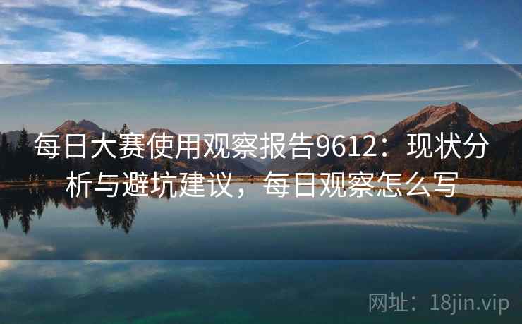 每日大赛使用观察报告9612：现状分析与避坑建议，每日观察怎么写